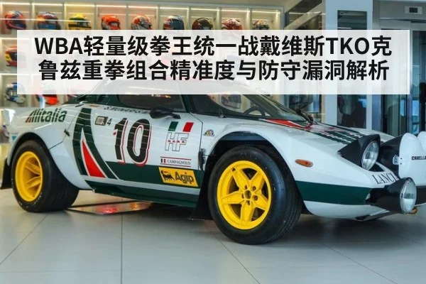 WBA轻量级拳王统一战戴维斯TKO克鲁兹重拳组合精准度与防守漏洞解析